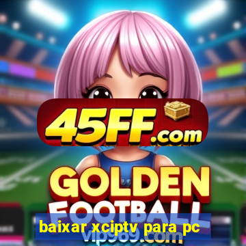 baixar xciptv para pc